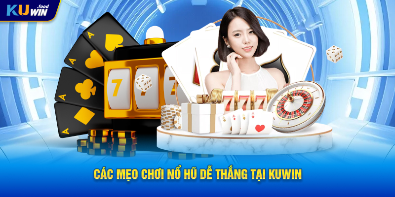 Các mẹo chơi nổ hũ dễ thắng tại KUWIN