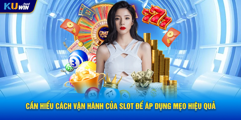 Cần hiểu cách vận hành của slot để áp dụng mẹo hiệu quả