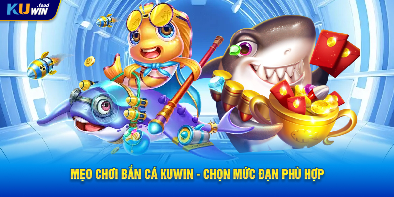 Mẹo Chơi Bắn Cá KUWIN - Chọn mức đạn phù hợp