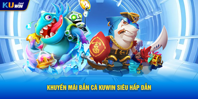 Khuyến mãi Bắn Cá KUWIN siêu hấp dẫn