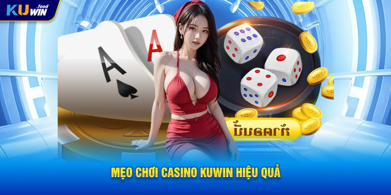 Mẹo chơi casino KUWIN hiệu quả